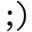 ;)