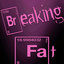 BREAKING FAT