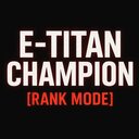ᴇ-ᴛɪᴛᴀɴ ᴄʜᴀᴍᴘɪᴏɴ[ʀᴀɴᴋ ᴍᴏᴅᴇ]
