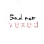sad not vexed