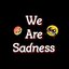 WE ARE SADNESS