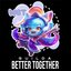 We are better together